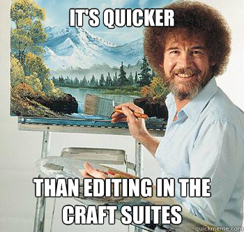 It's Quicker Than editing in the craft suites  BossRob