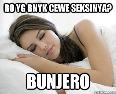 RO yg bnyk cewe seksinya? bunjero - RO yg bnyk cewe seksinya? bunjero  Sleep Meme