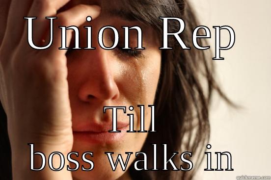 UNION REP TILL BOSS WALKS IN First World Problems