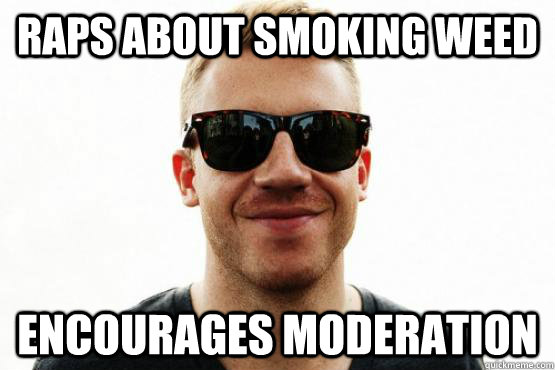 Raps about smoking weed Encourages moderation  Good Guy Macklemore