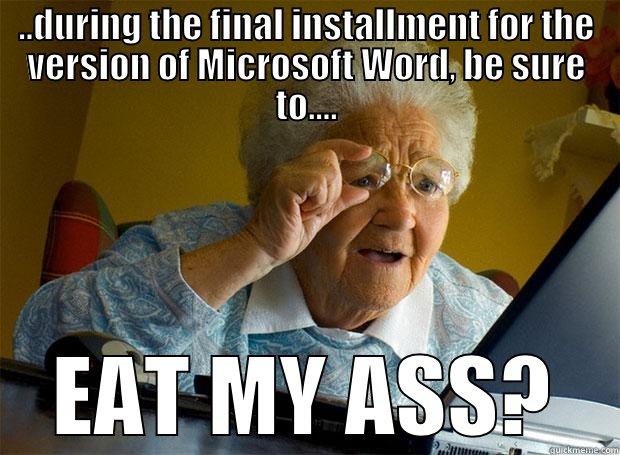 ..DURING THE FINAL INSTALLMENT FOR THE VERSION OF MICROSOFT WORD, BE SURE TO.... EAT MY ASS? Grandma finds the Internet