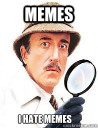 Memes I hate memes  Inspector Clouseau