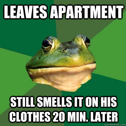 Leaves apartment  still smells it on his clothes 20 min. later  Foul Bachelor Frog