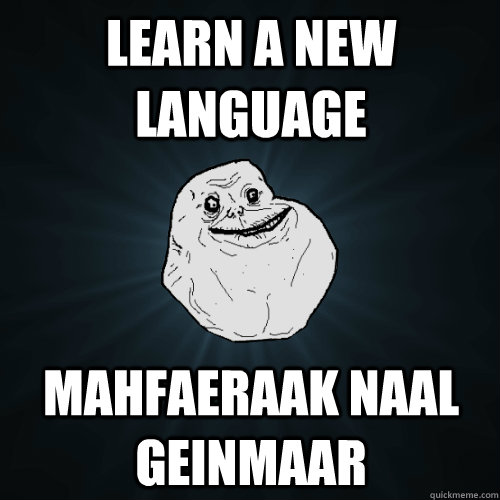 Learn a new language Mahfaeraak naal geinmaar  Forever Alone