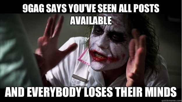 9gag says you've seen all posts available and everybody loses their minds  Joker Mind Loss