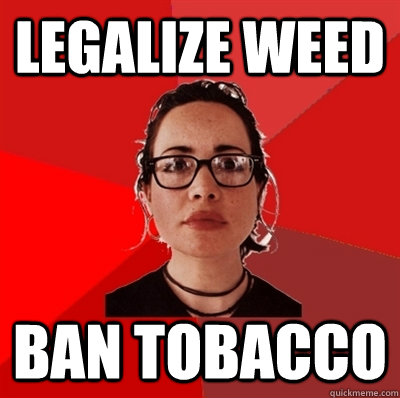 Legalize weed ban tobacco  Liberal Douche Garofalo