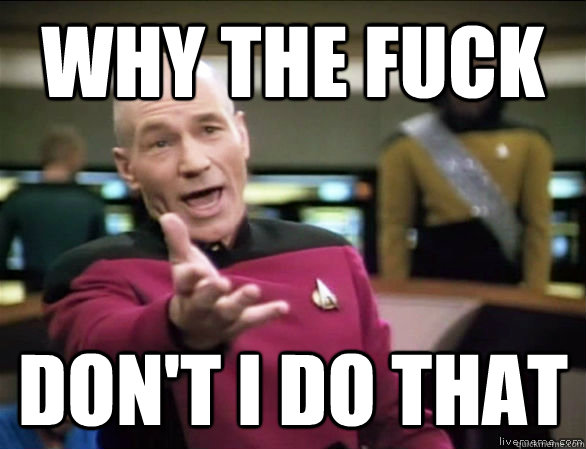 why the fuck Don't I do that  Annoyed Picard HD