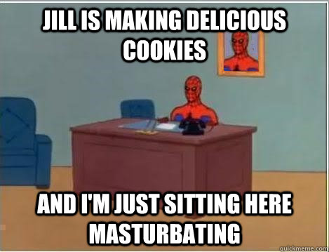jill is making delicious cookies and i'm just sitting here masturbating  Spiderman Desk