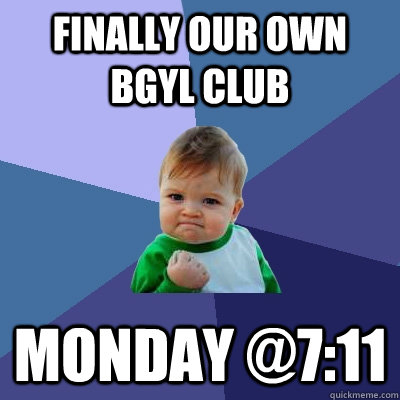 Finally our own BGYL CLUB Monday @7:11  Success Kid