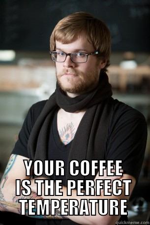  YOUR COFFEE IS THE PERFECT TEMPERATURE Hipster Barista