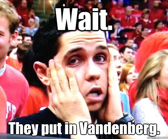 Wait. They put in Vandenberg.  