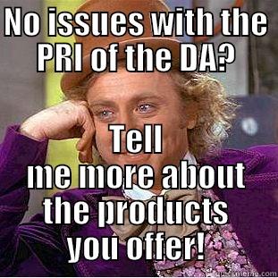 NO ISSUES WITH THE PRI OF THE DA? TELL ME MORE ABOUT THE PRODUCTS YOU OFFER! Condescending Wonka