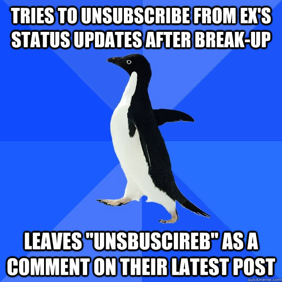 tries to unsubscribe from ex's status updates after break-up leaves 