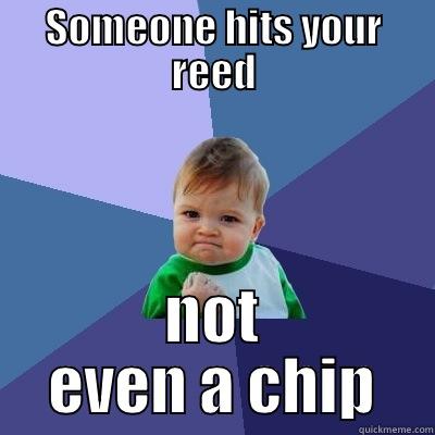 SOMEONE HITS YOUR REED NOT EVEN A CHIP Success Kid