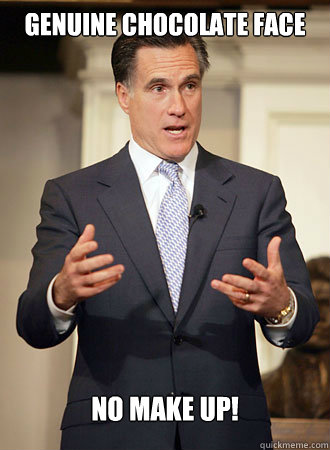 Genuine chocolate face No make up!   Relatable Romney