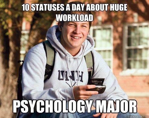 10 statuses a day about huge workload psychology major  College Freshman