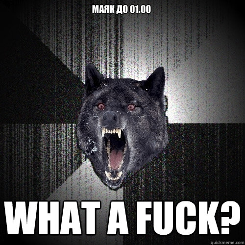 маяк до 01.00 What a fuck?  Insanity Wolf