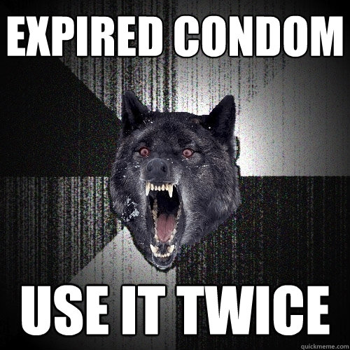 expired condom use it twice  Insanity Wolf