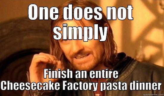 Cheesecake Factory - ONE DOES NOT SIMPLY FINISH AN ENTIRE CHEESECAKE FACTORY PASTA DINNER Boromir
