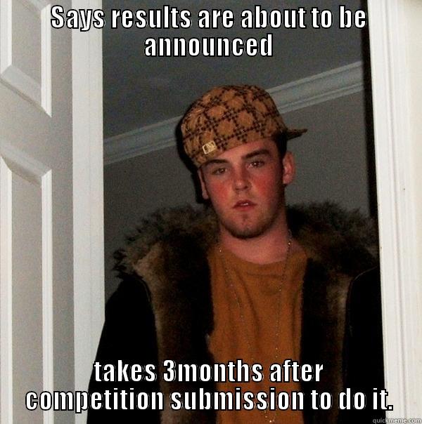 SAYS RESULTS ARE ABOUT TO BE ANNOUNCED TAKES 3MONTHS AFTER COMPETITION SUBMISSION TO DO IT. Scumbag Steve