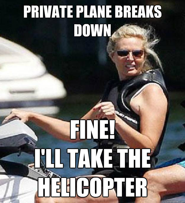 private plane breaks down Fine! 
i'll take the helicopter - private plane breaks down Fine! 
i'll take the helicopter  Ann Romney Problems