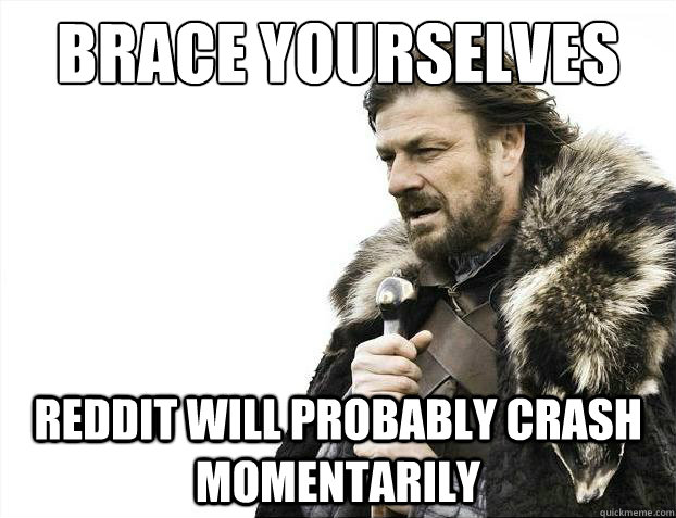 Brace yourselves Reddit will probably crash momentarily  Brace Yourselves - Borimir