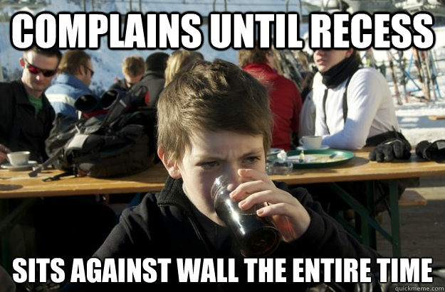 Complains until recess sits against wall the entire time  Lazy Elementary School Kid