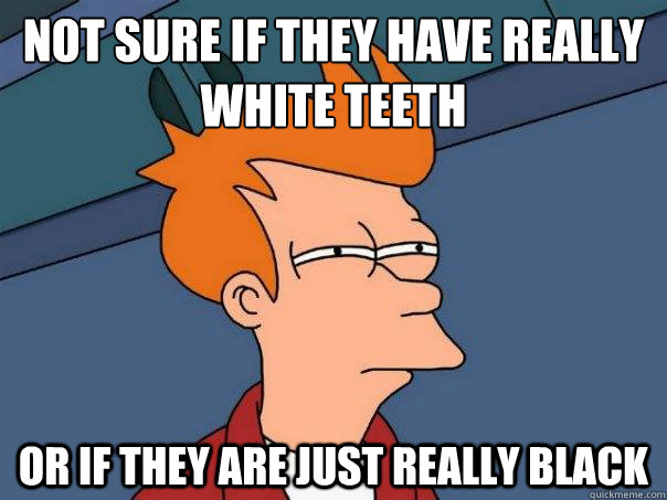 Not sure if they have really white teeth Or if they are just really black  Futurama Fry