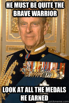 he must be quite the brave warrior look at all the medals he earned  Prince Philip the Reptoid
