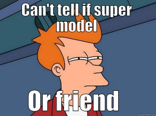 CAN'T TELL IF SUPER MODEL OR FRIEND  Misc
