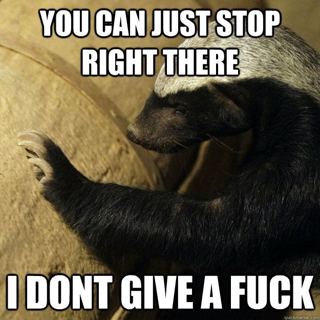 You can just stop right there I dont give a fuck - You can just stop right there I dont give a fuck  Misc