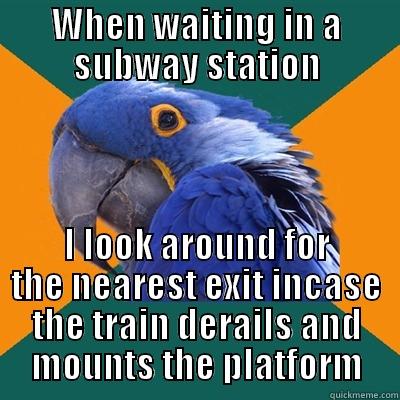 WHEN WAITING IN A SUBWAY STATION I LOOK AROUND FOR THE NEAREST EXIT INCASE THE TRAIN DERAILS AND MOUNTS THE PLATFORM Paranoid Parrot