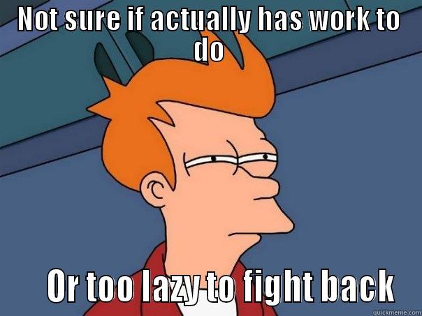 NOT SURE IF ACTUALLY HAS WORK TO DO     OR TOO LAZY TO FIGHT BACK Futurama Fry