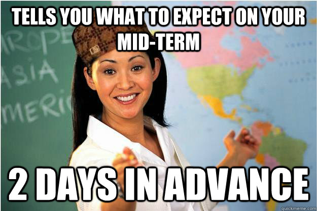 Tells you what to expect on your mid-term 2 days in advance  Scumbag Teacher