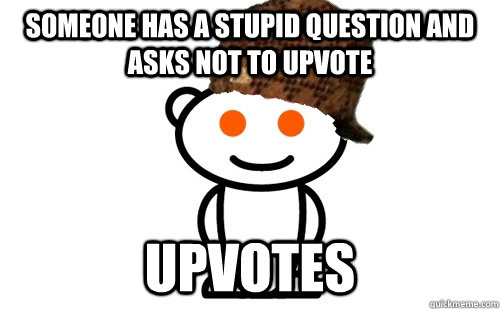 Someone has a stupid question and asks not to upvote upvotes - Someone has a stupid question and asks not to upvote upvotes  Misc