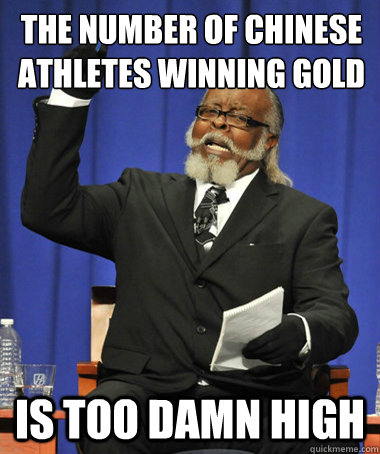 the number of chinese athletes winning gold medals is too damn high  The Rent Is Too Damn High