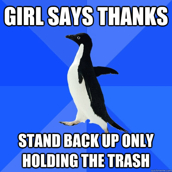 Girl says thanks stand back up only holding the trash   Socially Awkward Penguin