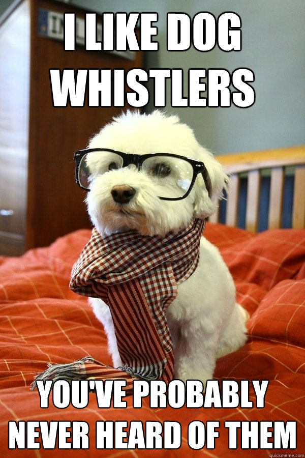 I Like Dog Whistlers You've Probably Never Heard of Them  Hipster Puppy