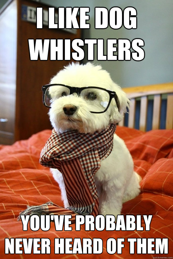 I Like Dog Whistlers You've Probably Never Heard of Them  
