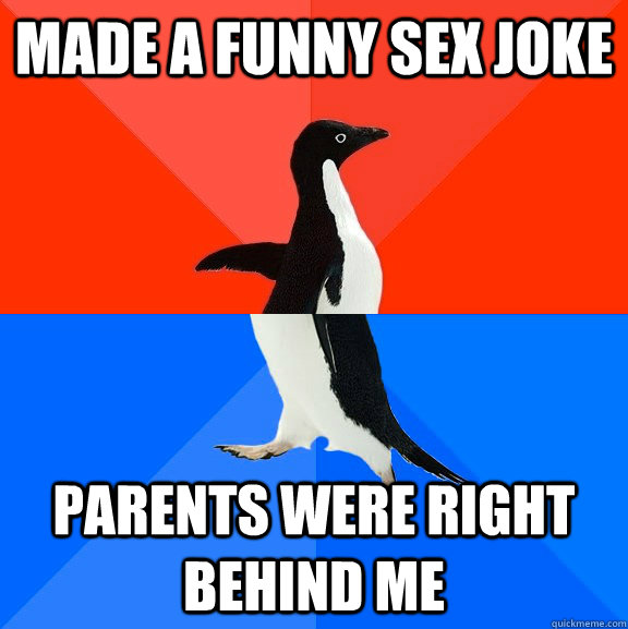 Made a funny sex joke Parents were right behind me  Socially Awesome Awkward Penguin