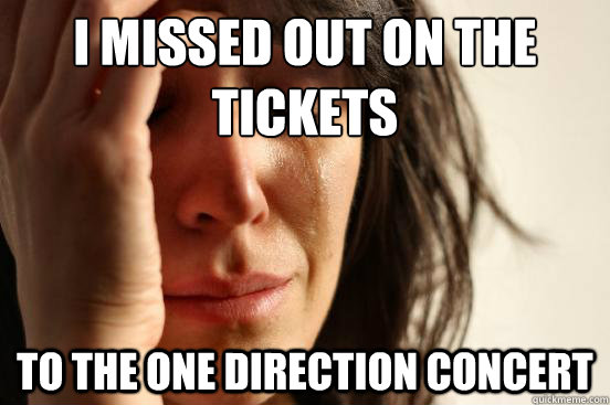 I missed out on the tickets To the one direction concert  First World Problems