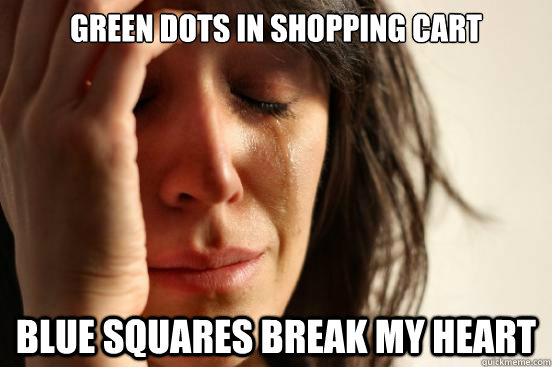 green dots in shopping cart  blue squares break my heart   First World Problems