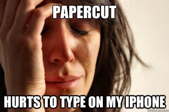 papercut hurts to type on my iPhone  First World Problems