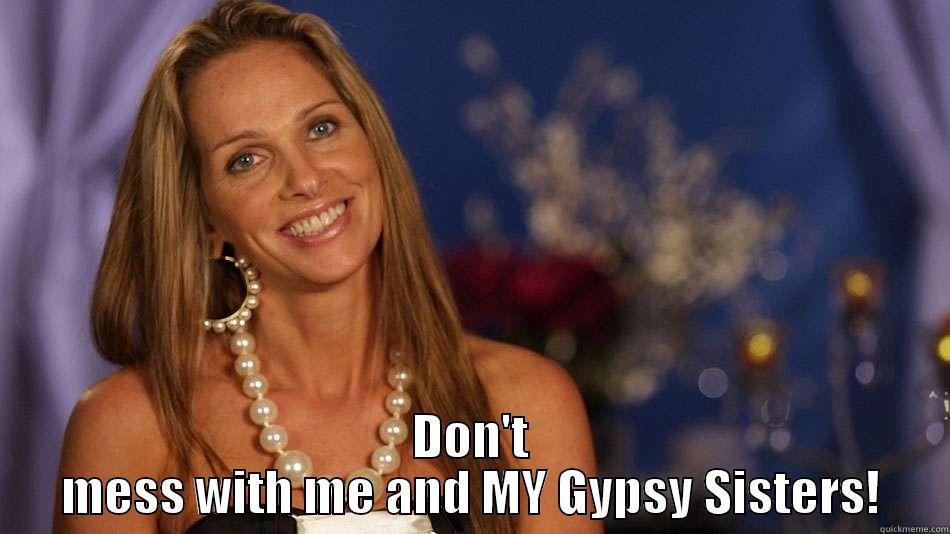 Nettie Gypsy Sisters -  DON'T MESS WITH ME AND MY GYPSY SISTERS! Misc