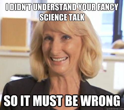 I didn't understand your fancy science talk so it must be wrong  Wendy Wright