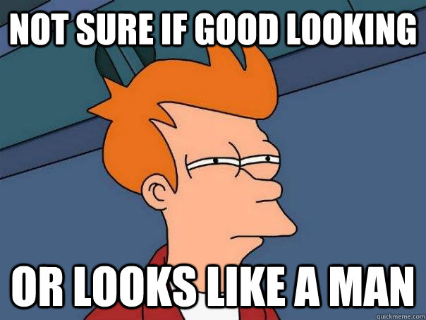 not sure if good looking Or looks like a man  Futurama Fry