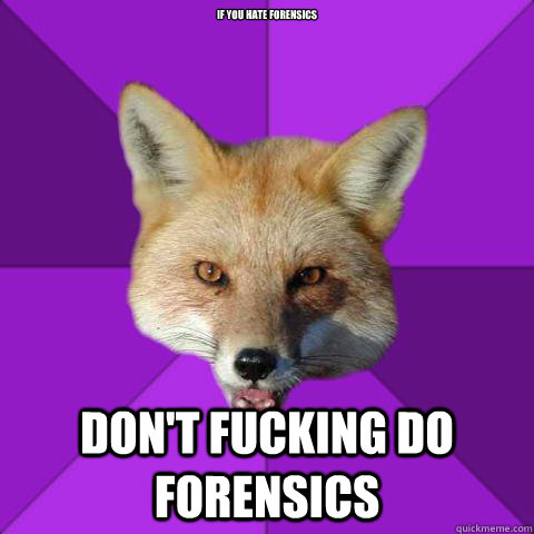 if you hate forensics don't fucking do forensics  Forensics Fox