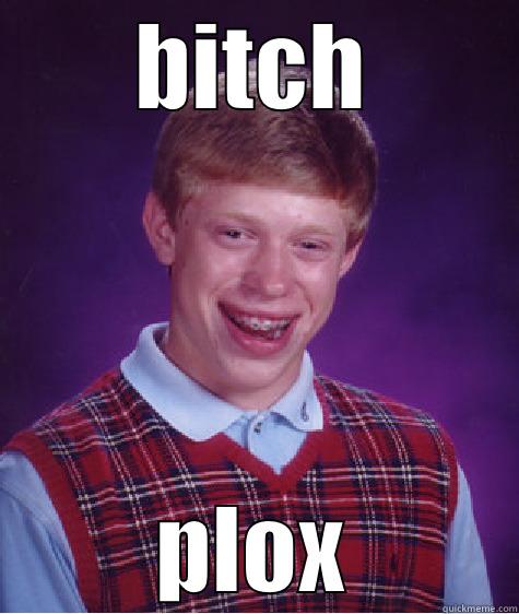 BITCH PLOX Bad Luck Brian