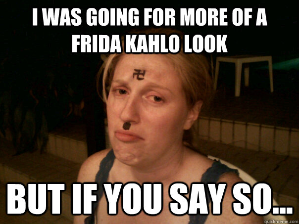 i was going for more of a Frida Kahlo look but if you say so...  Sad Hitler Girl