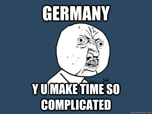 Germany y u make time so complicated  Y U No